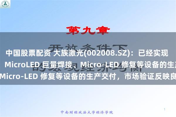 中国股票配资 大族激光(002008.SZ)：已经实现 Micro-LED 巨量转移、MicroLED 巨量焊接、Micro-LED 修复等设备的生产交付，市场验证反映良好