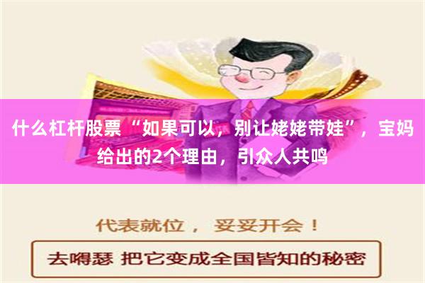 什么杠杆股票 “如果可以，别让姥姥带娃”，宝妈给出的2个理由，引众人共鸣