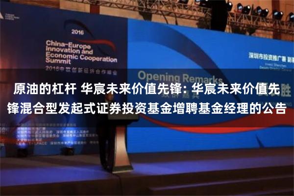 原油的杠杆 华宸未来价值先锋: 华宸未来价值先锋混合型发起式证券投资基金增聘基金经理的公告