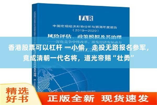 香港股票可以杠杆 一小偷，走投无路报名参军，竟成清朝一代名将，道光帝赐“壮勇”